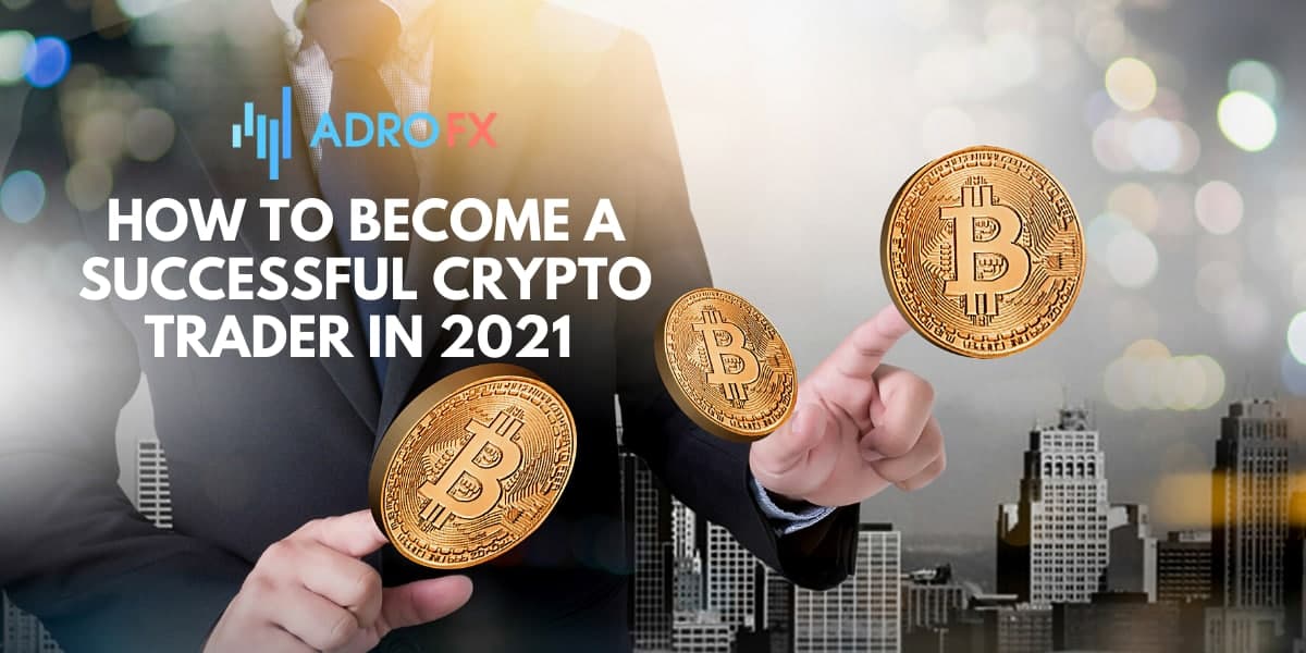 How To Become A Successful Crypto Trader In 2021