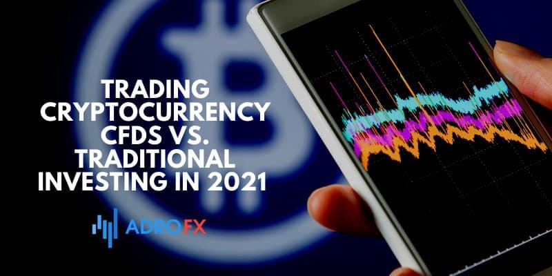 Trading Cryptocurrency CFDs vs. Traditional Investing in 2021