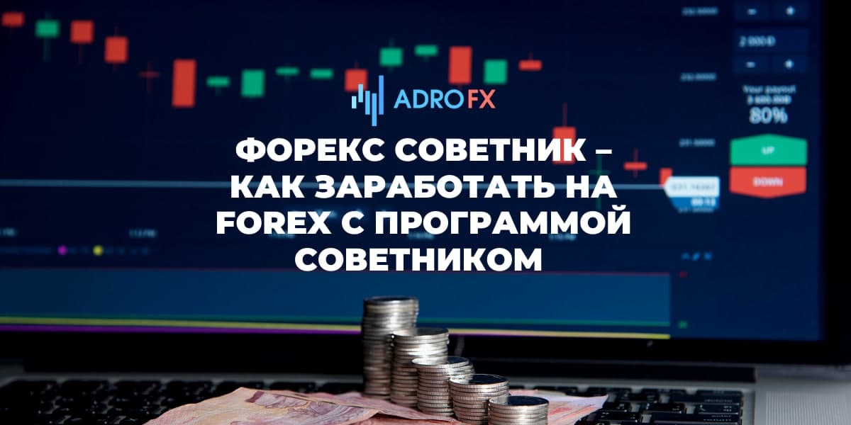 Форекс советник – как заработать на Forex c программой советником 