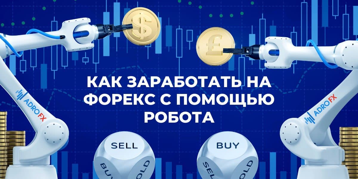 Как заработать на форекс с помощью робота