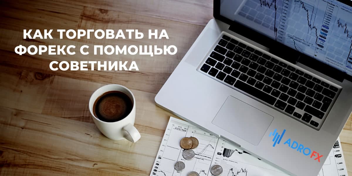 Как торговать на форекс с помощью советника  